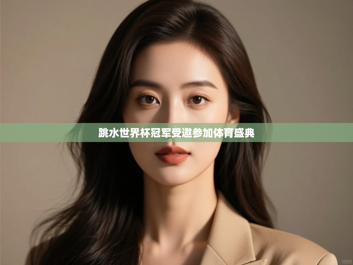 跳水世界杯冠军受邀参加体育盛典  第2张