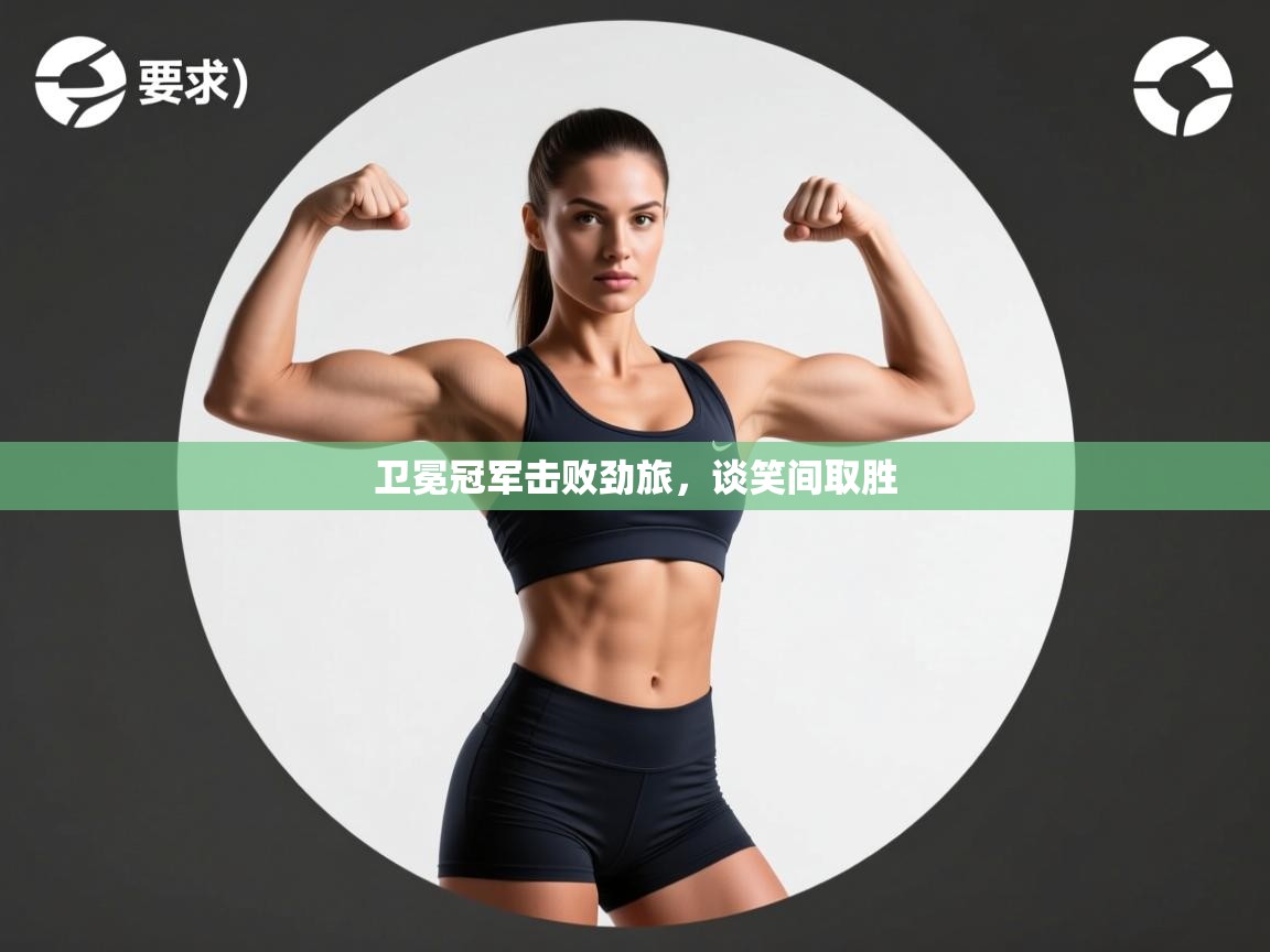 卫冕冠军击败劲旅,谈笑间取胜 第1张