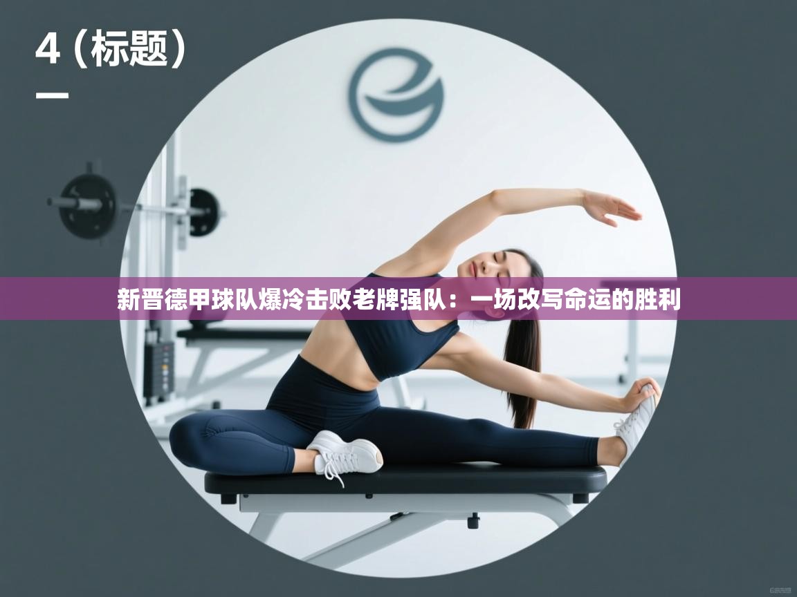 新晋德甲球队爆冷击败老牌强队:一场改写命运的胜利 第1张